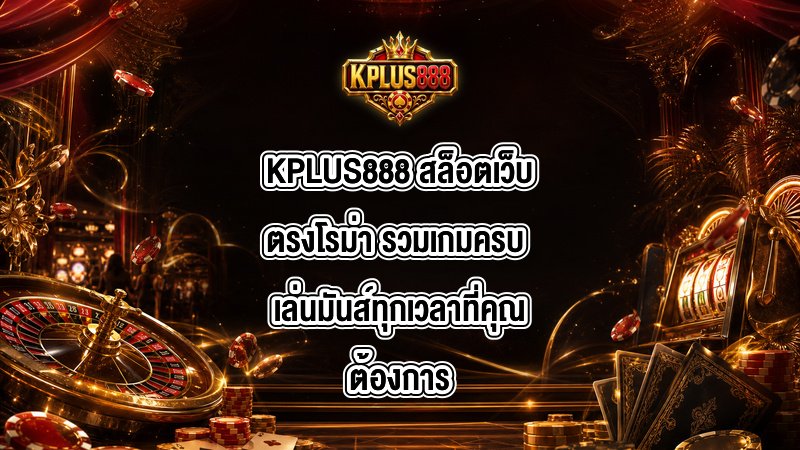 KPLUS888 สล็อตเว็บตรงโรม่า