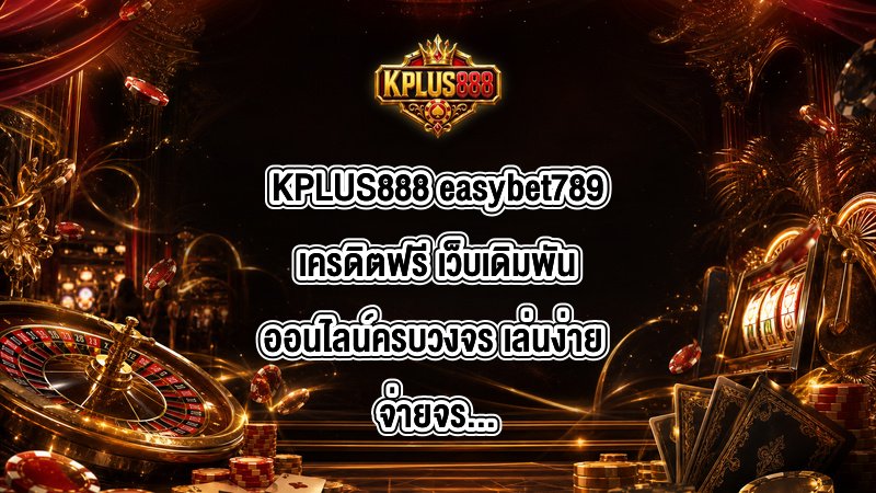 KPLUS888 easybet789เครดิตฟรี